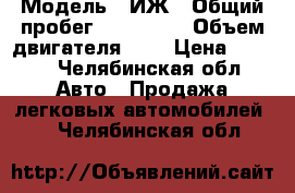  › Модель ­ ИЖ › Общий пробег ­ 160 000 › Объем двигателя ­ 2 › Цена ­ 30.. - Челябинская обл. Авто » Продажа легковых автомобилей   . Челябинская обл.